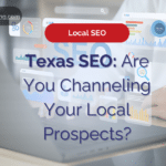 Texas SEO: Are You Channeling Your Local Prospects?