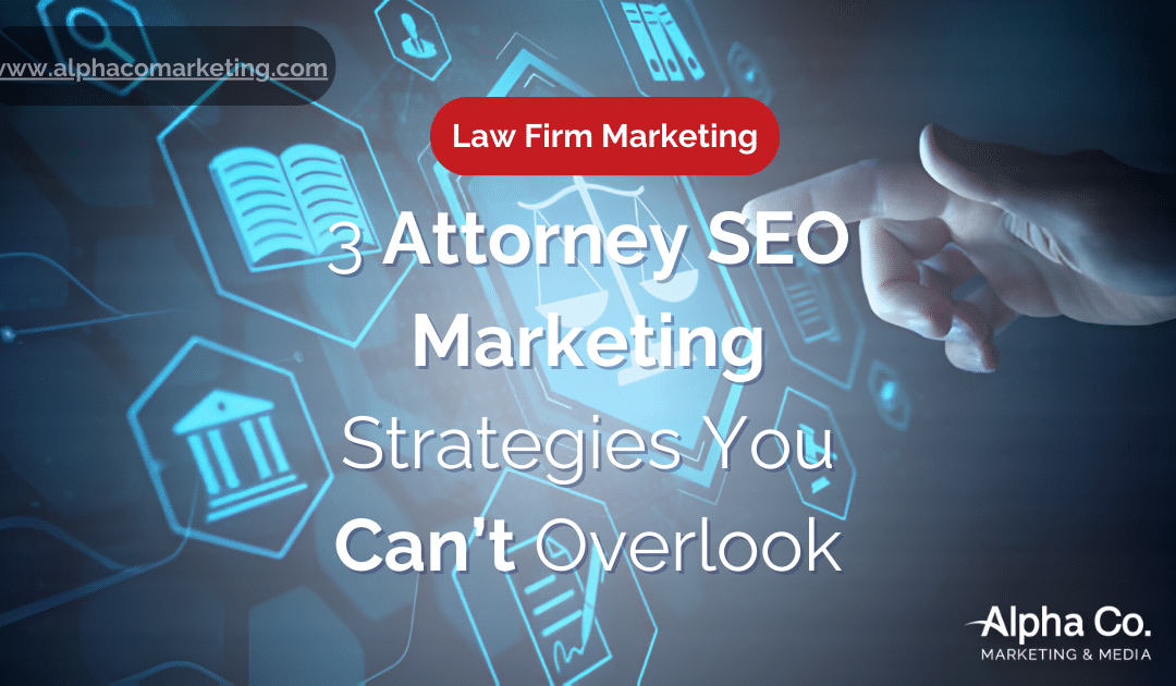 3 Attorney SEO Marketing Strategies You Can’t Overlook