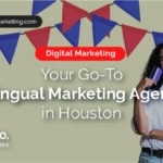Your Go-To Bilingual Marketing Agency in Houston